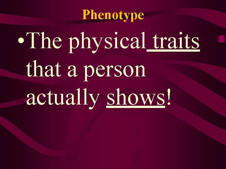 Phenotype • The physical traits that a person actually shows! 