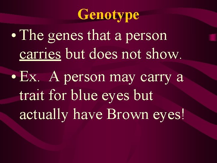 Genotype • The genes that a person carries but does not show. • Ex.