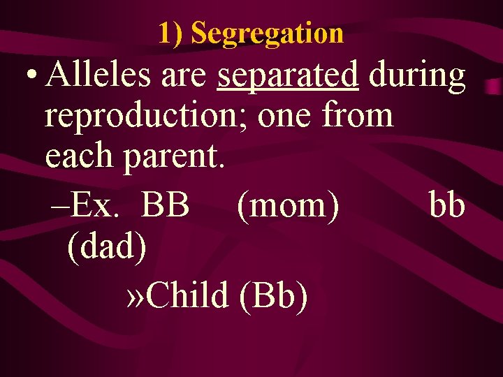 1) Segregation • Alleles are separated during reproduction; one from each parent. –Ex. BB