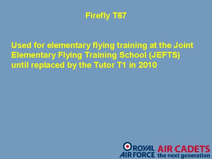 Firefly T 67 Used for elementary flying training at the Joint Elementary Flying Training
