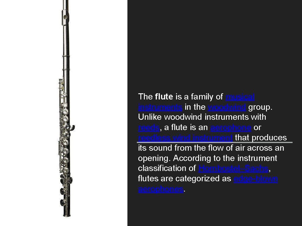 The flute is a family of musical instruments in the woodwind group. Unlike woodwind