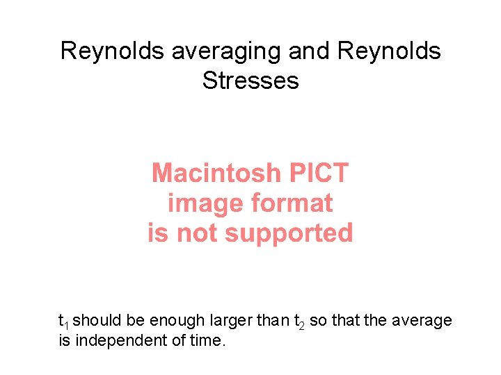 Reynolds averaging and Reynolds Stresses t 1 should be enough larger than t 2