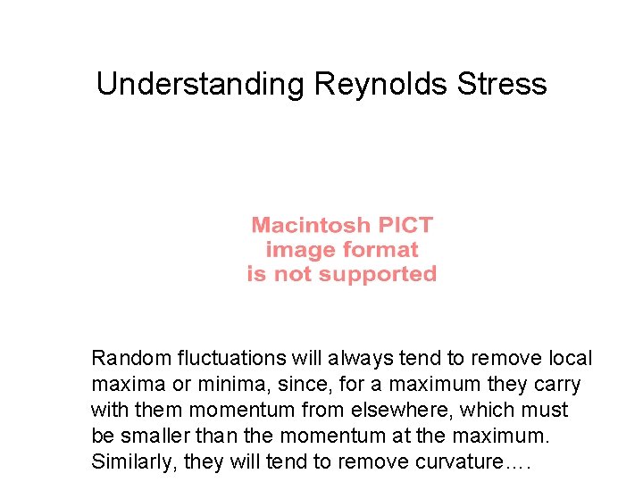 Understanding Reynolds Stress Random fluctuations will always tend to remove local maxima or minima,