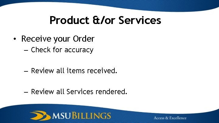 Product &/or Services • Receive your Order – Check for accuracy – Review all