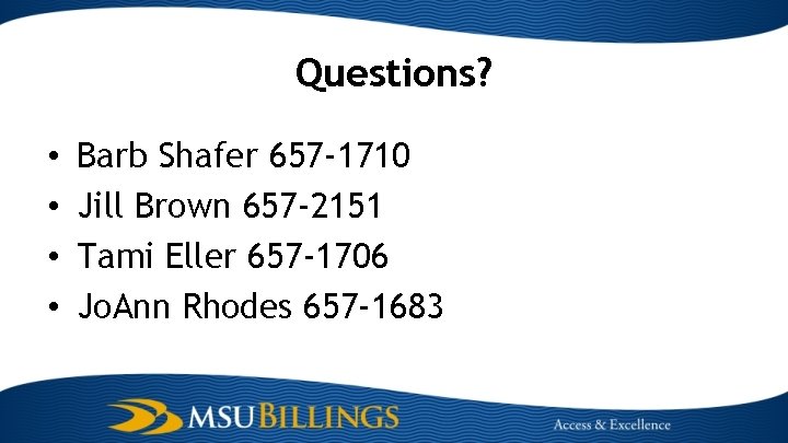 Questions? • • Barb Shafer 657 -1710 Jill Brown 657 -2151 Tami Eller 657