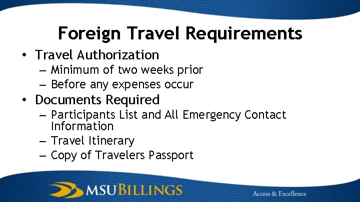 Foreign Travel Requirements • Travel Authorization – Minimum of two weeks prior – Before