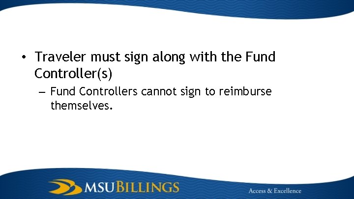  • Traveler must sign along with the Fund Controller(s) – Fund Controllers cannot