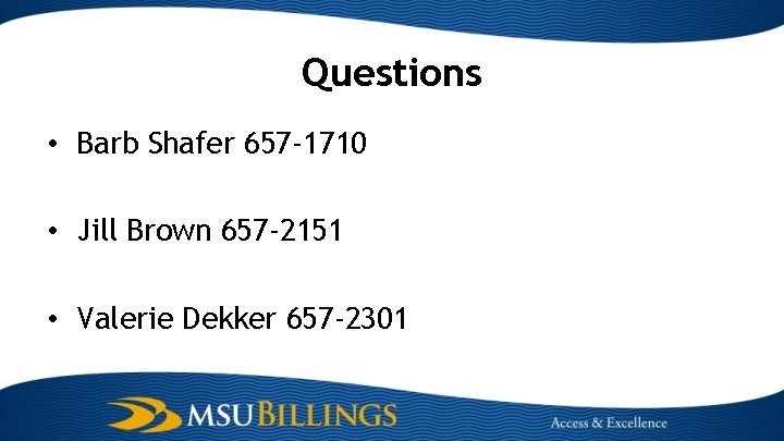 Questions • Barb Shafer 657 -1710 • Jill Brown 657 -2151 • Valerie Dekker