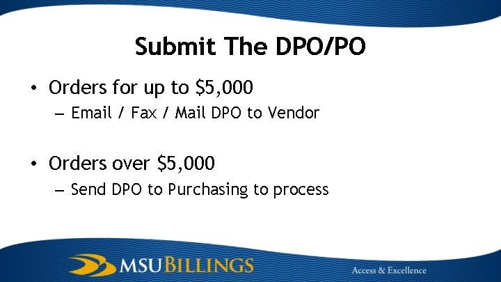 Submit The DPO/PO • Orders for up to $5, 000 – Email / Fax