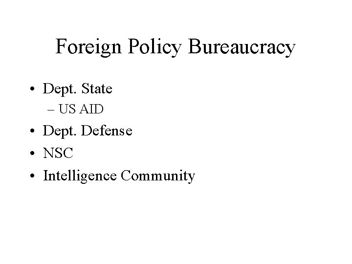 Foreign Policy Bureaucracy • Dept. State – US AID • Dept. Defense • NSC