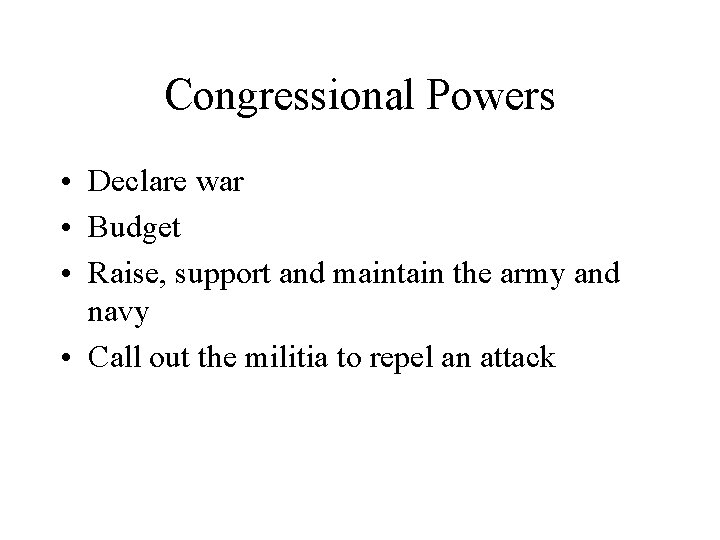 Congressional Powers • Declare war • Budget • Raise, support and maintain the army