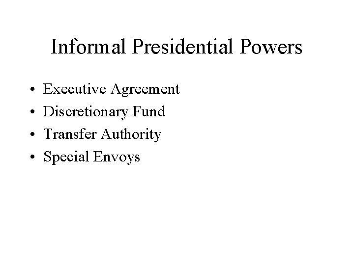 Informal Presidential Powers • • Executive Agreement Discretionary Fund Transfer Authority Special Envoys 