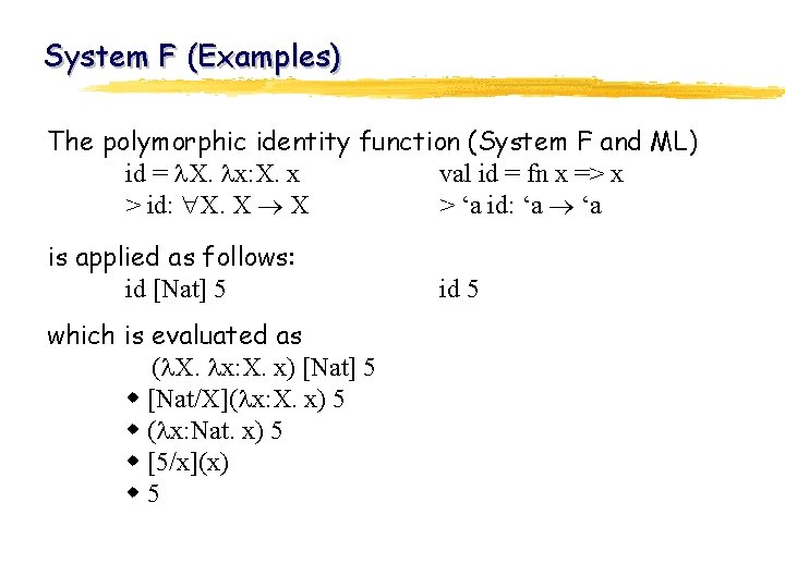 System F (Examples) The polymorphic identity function (System F and ML) id = X.
