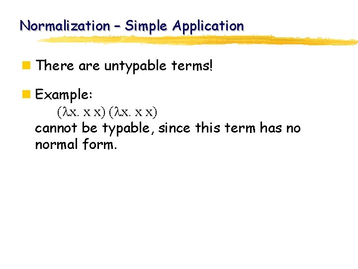 Normalization – Simple Application n There are untypable terms! n Example: ( x. x
