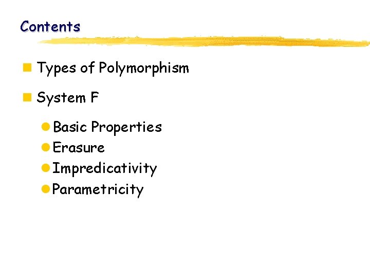 Contents n Types of Polymorphism n System F l Basic Properties l Erasure l