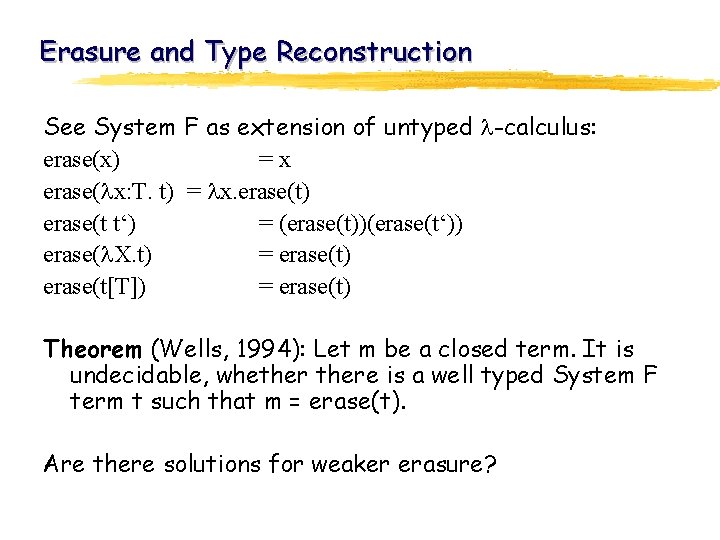Erasure and Type Reconstruction See System F as extension of untyped -calculus: erase(x) =x