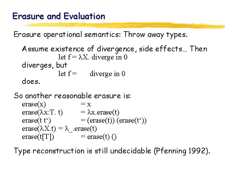 Erasure and Evaluation Erasure operational semantics: Throw away types. Assume existence of divergence, side