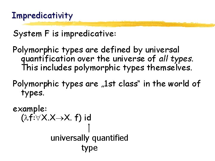 Impredicativity System F is impredicative: Polymorphic types are defined by universal quantification over the