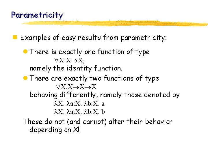 Parametricity n Examples of easy results from parametricity: l There is exactly one function