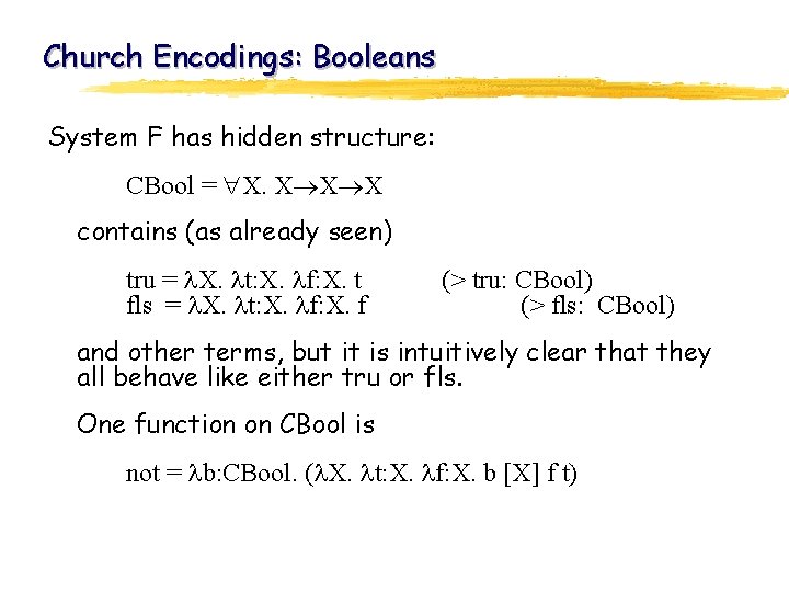 Church Encodings: Booleans System F has hidden structure: CBool = X. X X X