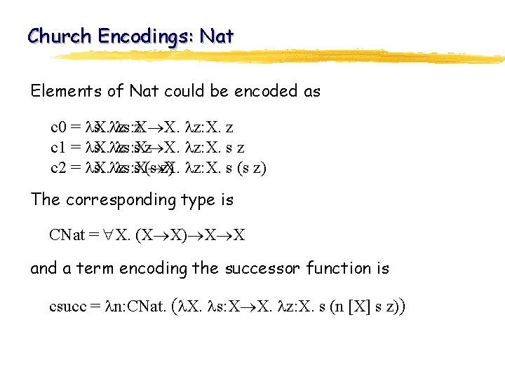 Church Encodings: Nat Elements of Nat could be encoded as c 0 = s.
