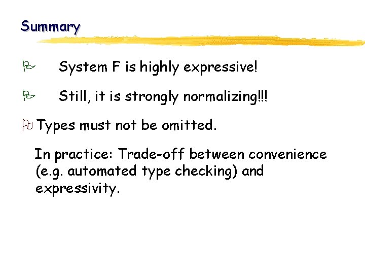 Summary System F is highly expressive! Still, it is strongly normalizing!!! Types must not