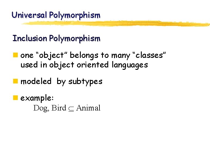 Universal Polymorphism Inclusion Polymorphism n one “object” belongs to many “classes” used in object