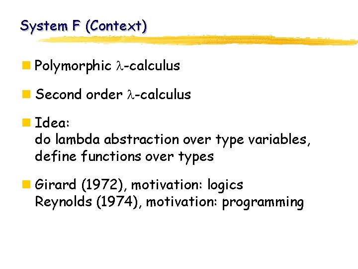 System F (Context) n Polymorphic -calculus n Second order -calculus n Idea: do lambda