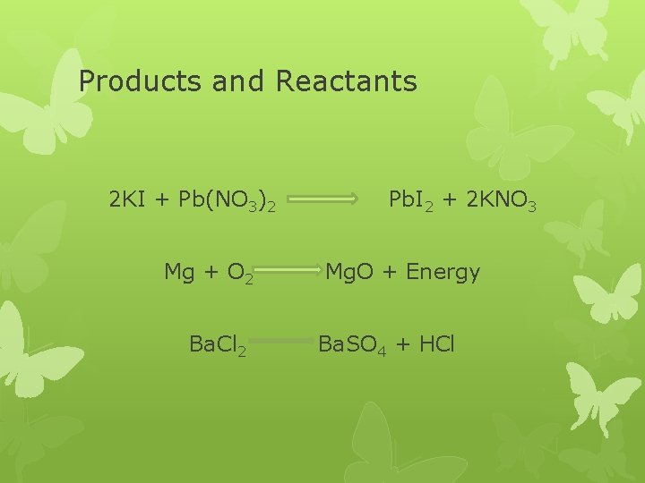 Products and Reactants 2 KI + Pb(NO 3)2 Mg + O 2 Ba. Cl