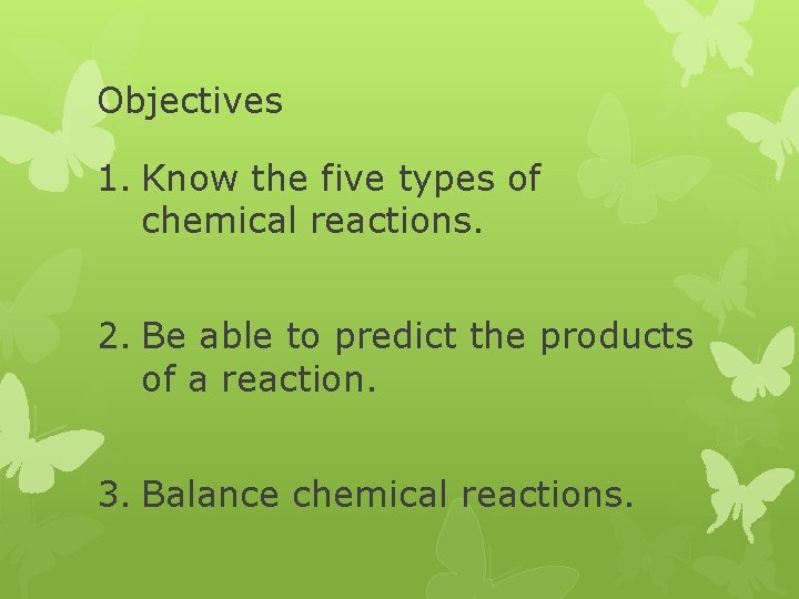 Objectives 1. Know the five types of chemical reactions. 2. Be able to predict