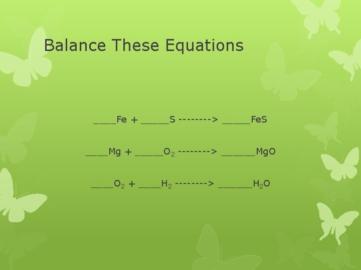 Balance These Equations ____Fe + _____S ----> _____Fe. S ____Mg + _____O 2 ---->