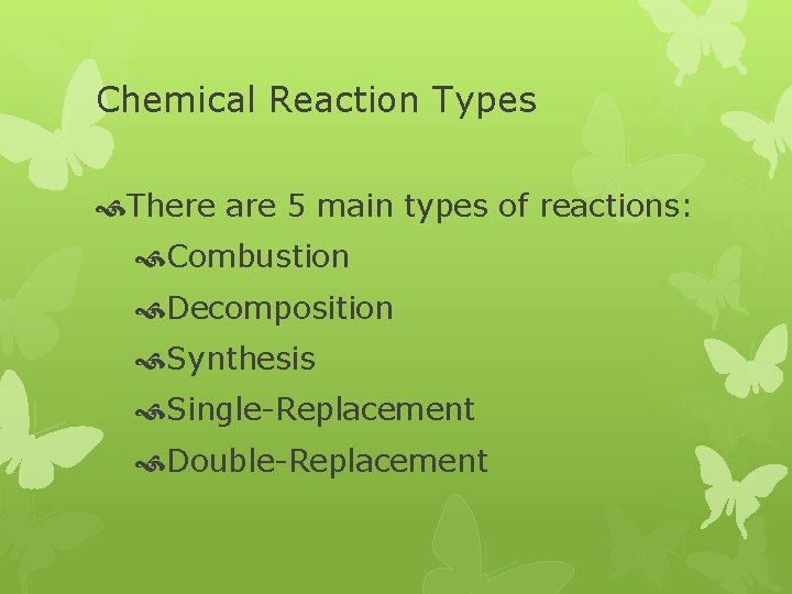 Chemical Reaction Types There are 5 main types of reactions: Combustion Decomposition Synthesis Single-Replacement