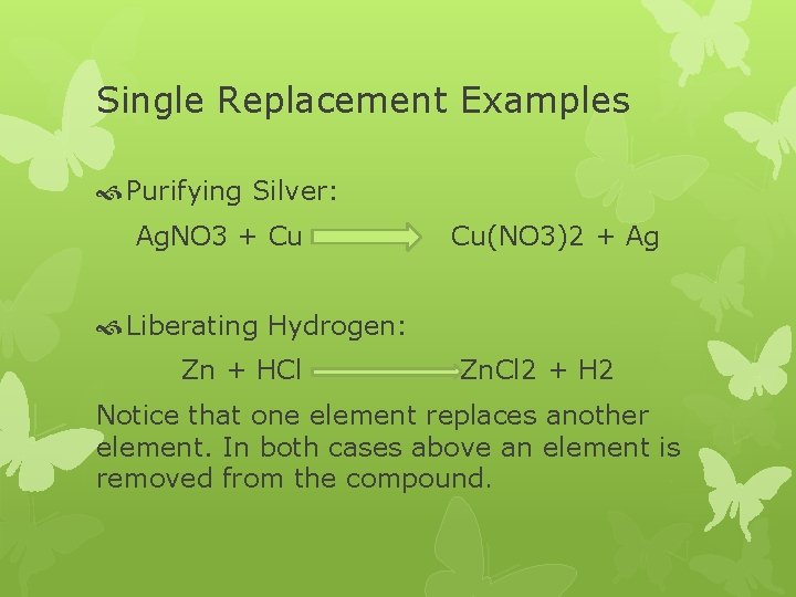 Single Replacement Examples Purifying Silver: Ag. NO 3 + Cu Cu(NO 3)2 + Ag