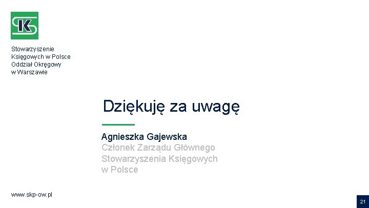 Stowarzyszenie Księgowych w Polsce Oddział Okręgowy w Warszawie Dziękuję za uwagę Agnieszka Gajewska Członek