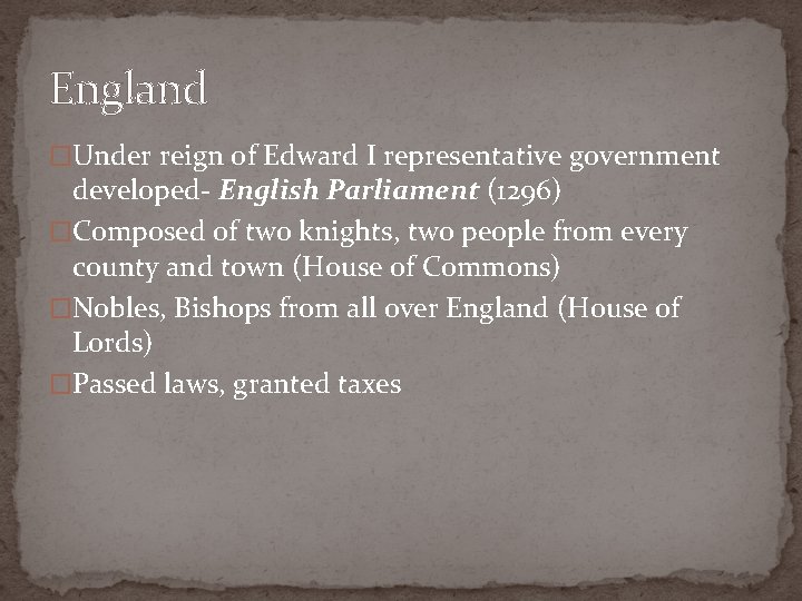 England �Under reign of Edward I representative government developed- English Parliament (1296) �Composed of