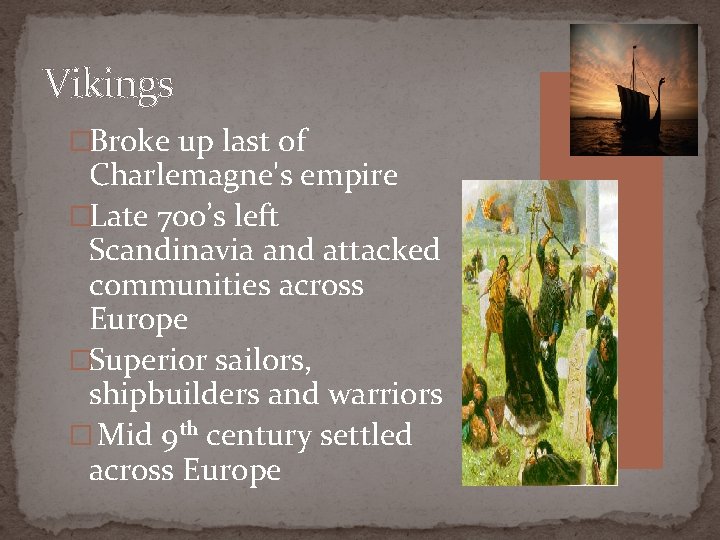 Vikings �Broke up last of Charlemagne's empire �Late 700’s left Scandinavia and attacked communities