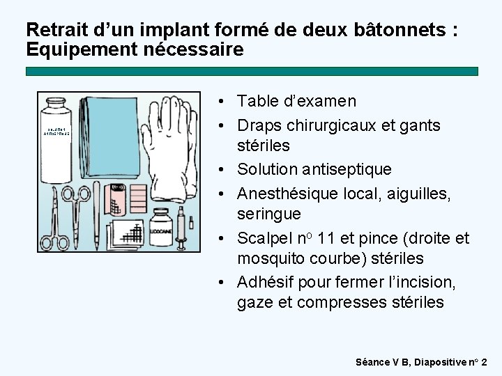 Retrait d’un implant formé de deux bâtonnets : Equipement nécessaire SOLUTION ANTISEPTIQUE • Table