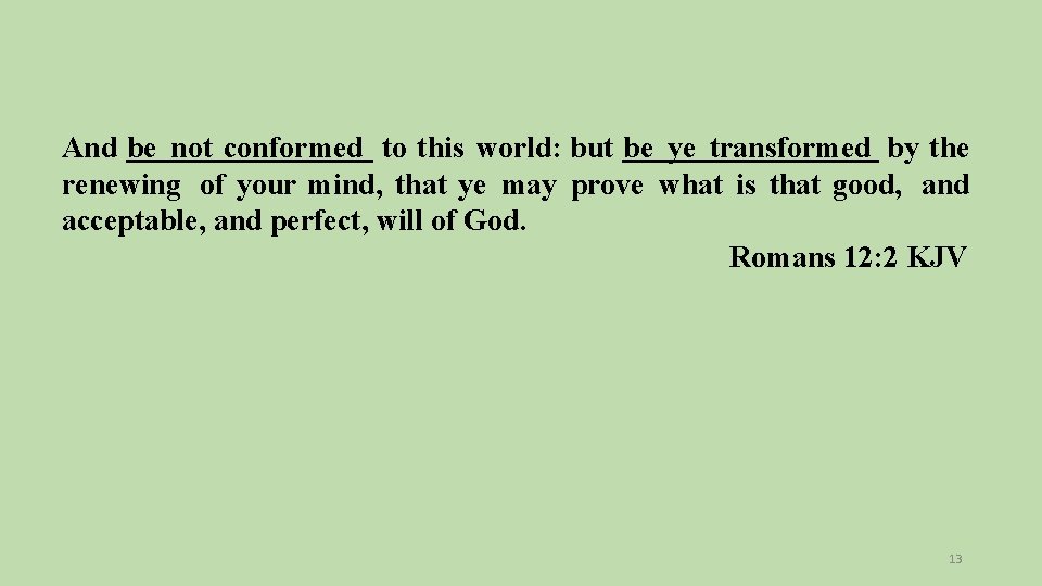 And be not conformed to this world: but be ye transformed by the renewing
