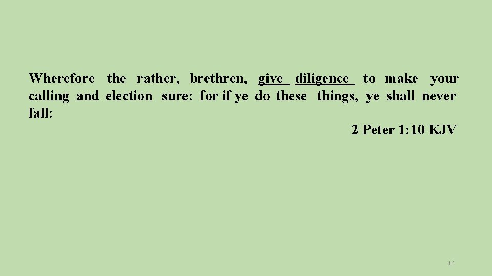 Wherefore the rather, brethren, give diligence to make your calling and election sure: for