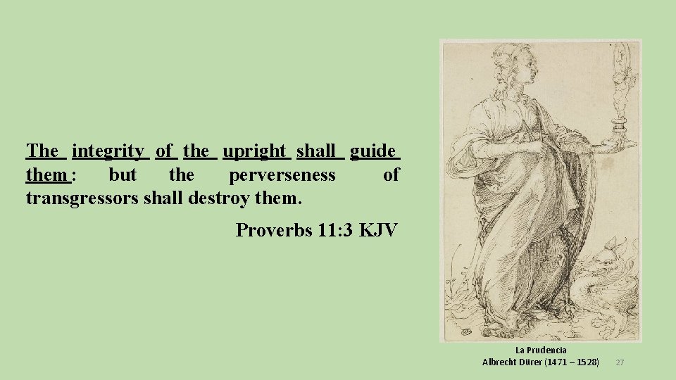 The integrity of the upright shall guide them : but the perverseness of transgressors