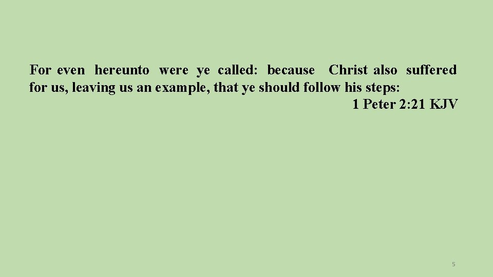 For even hereunto were ye called: because Christ also suffered for us, leaving us