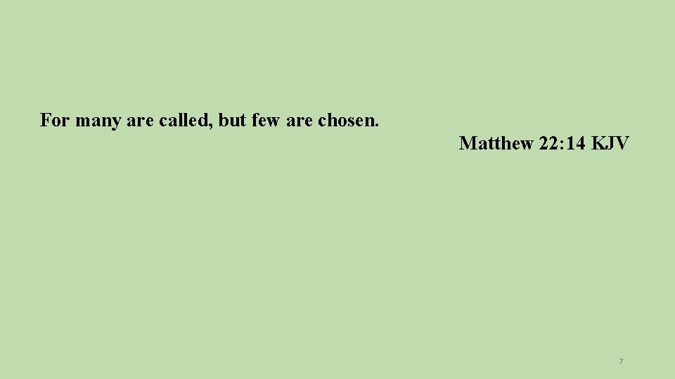 For many are called, but few are chosen. Matthew 22: 14 KJV 7 