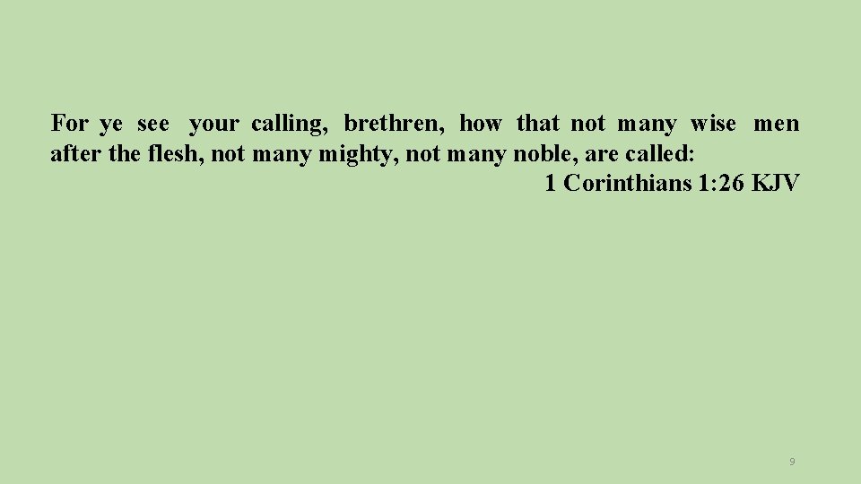 For ye see your calling, brethren, how that not many wise men after the