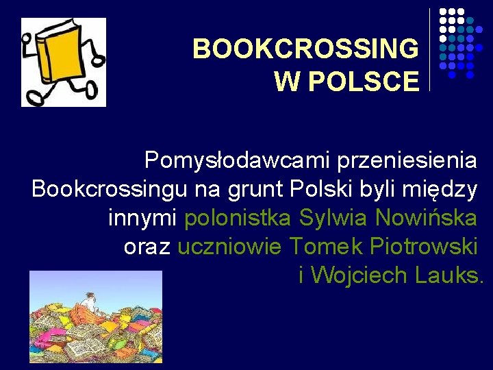 BOOKCROSSING W POLSCE Pomysłodawcami przeniesienia Bookcrossingu na grunt Polski byli między innymi polonistka Sylwia