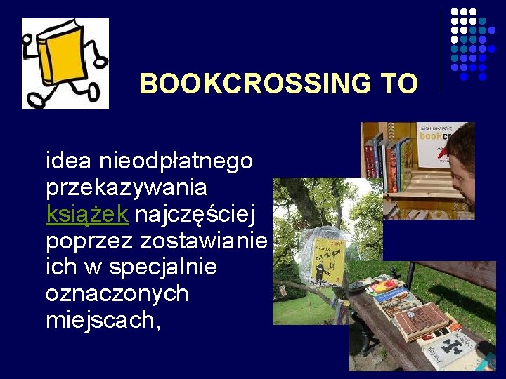BOOKCROSSING TO idea nieodpłatnego przekazywania książek najczęściej poprzez zostawianie ich w specjalnie oznaczonych miejscach,