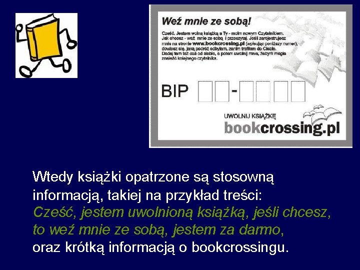 Wtedy książki opatrzone są stosowną informacją, takiej na przykład treści: Cześć, jestem uwolnioną książką,