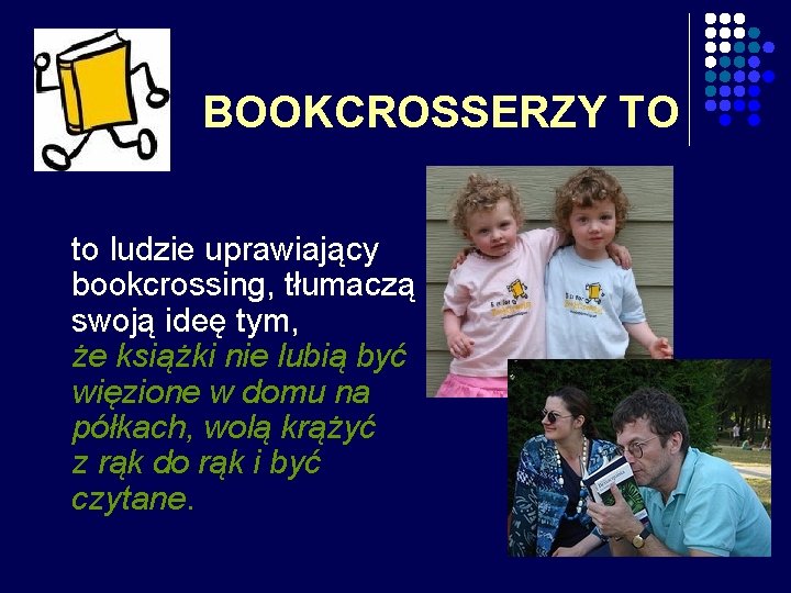 BOOKCROSSERZY TO to ludzie uprawiający bookcrossing, tłumaczą swoją ideę tym, że książki nie lubią