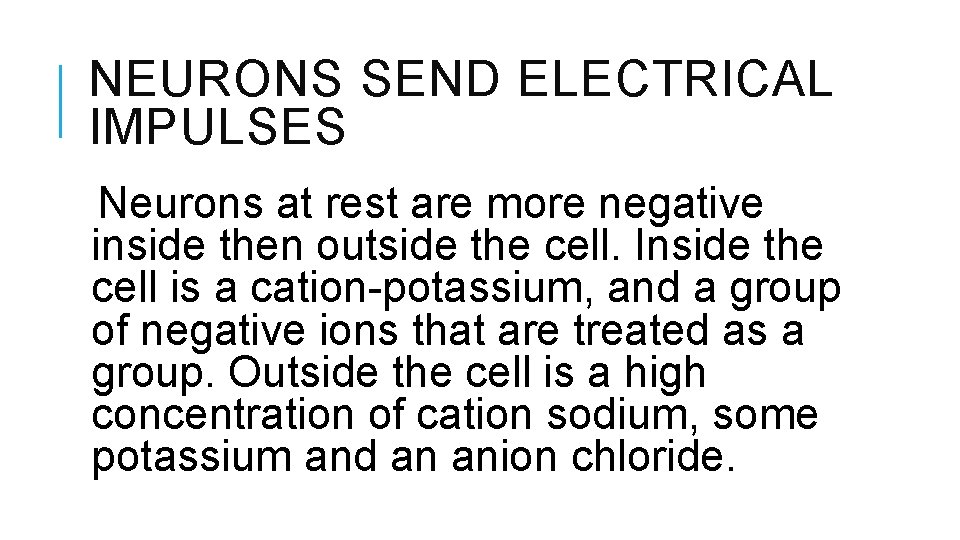NEURONS SEND ELECTRICAL IMPULSES Neurons at rest are more negative inside then outside the