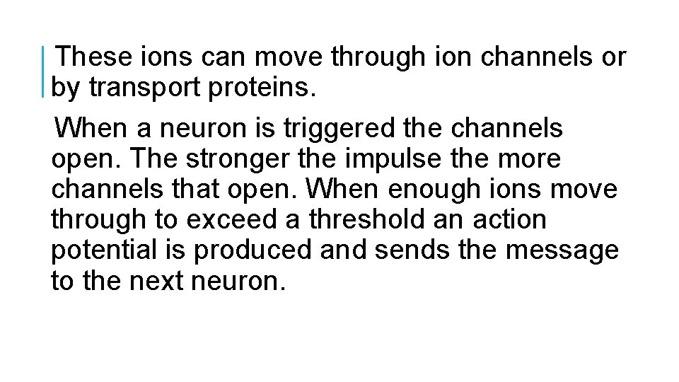 These ions can move through ion channels or by transport proteins. When a neuron