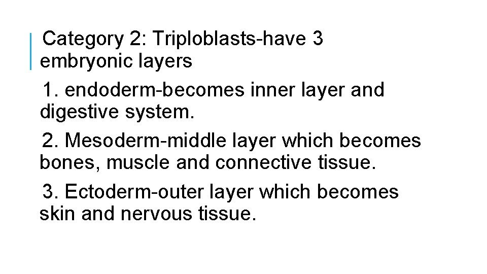 Category 2: Triploblasts-have 3 embryonic layers 1. endoderm-becomes inner layer and digestive system. 2.